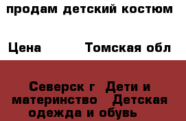 продам детский костюм › Цена ­ 500 - Томская обл., Северск г. Дети и материнство » Детская одежда и обувь   